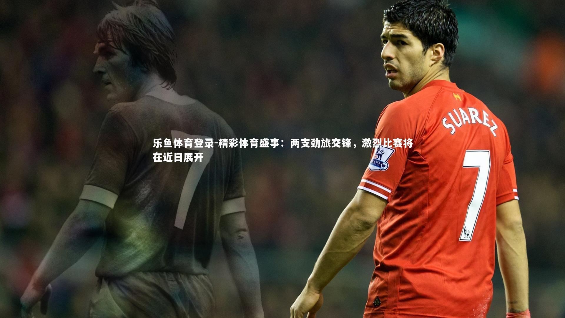 精彩体育盛事：两支劲旅交锋，激烈比赛将在近日展开