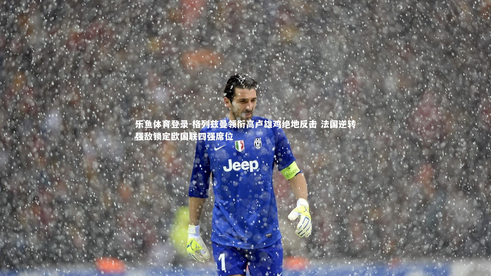 乐鱼体育登录-格列兹曼领衔高卢雄鸡绝地反击 法国逆转强敌锁定欧国联四强席位